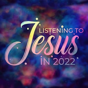 Listening to Jesus in 2022